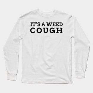 It's a weed cough. funny weed Long Sleeve T-Shirt